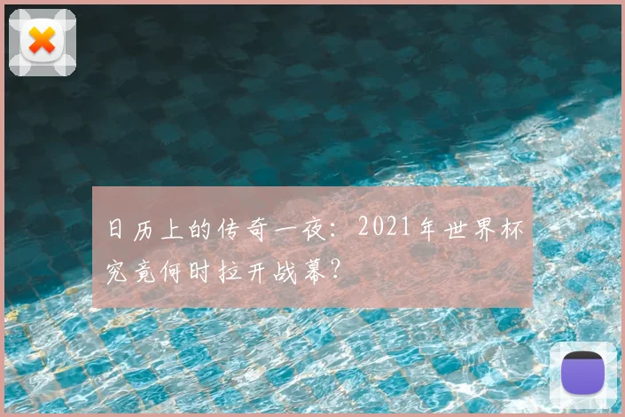 日历上的传奇一夜:2021年世界杯究竟何时拉开战幕?