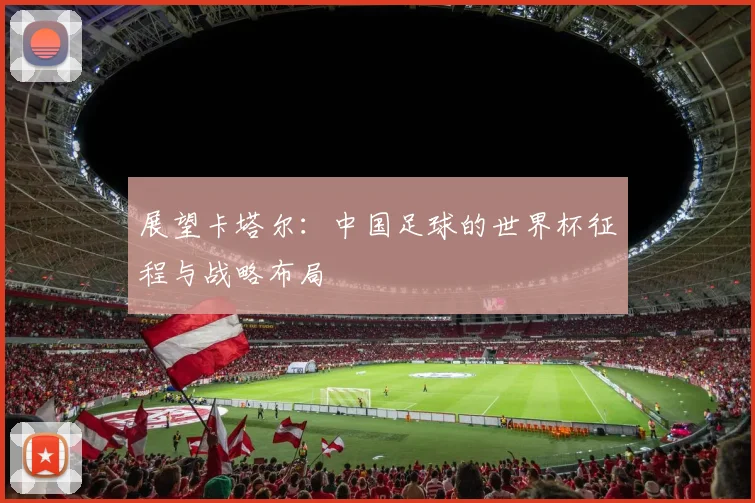 展望卡塔尔：中国足球的世界杯征程与战略布局